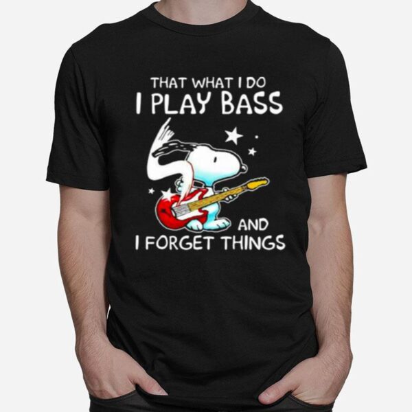 That What I Do I Play Bass And I Forget Things Snoopy T-Shirt