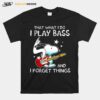 That What I Do I Play Bass And I Forget Things Snoopy T-Shirt