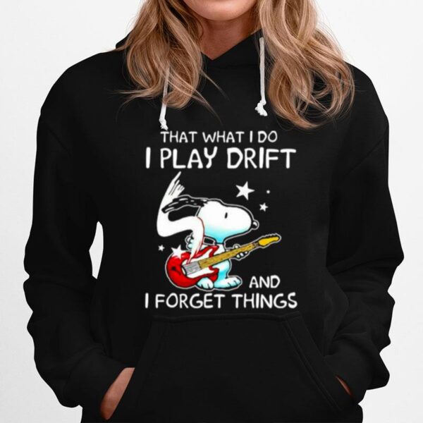 That What I Do I Play Drift And I Forget Things Snoopy Hoodie