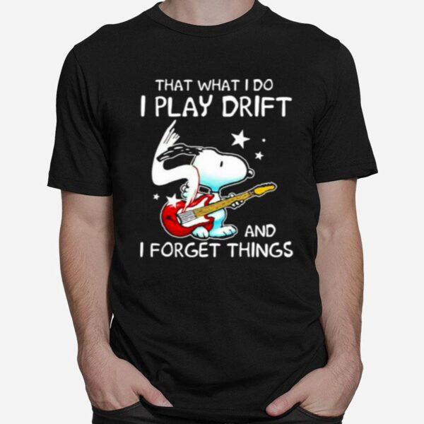 That What I Do I Play Drift And I Forget Things Snoopy T-Shirt