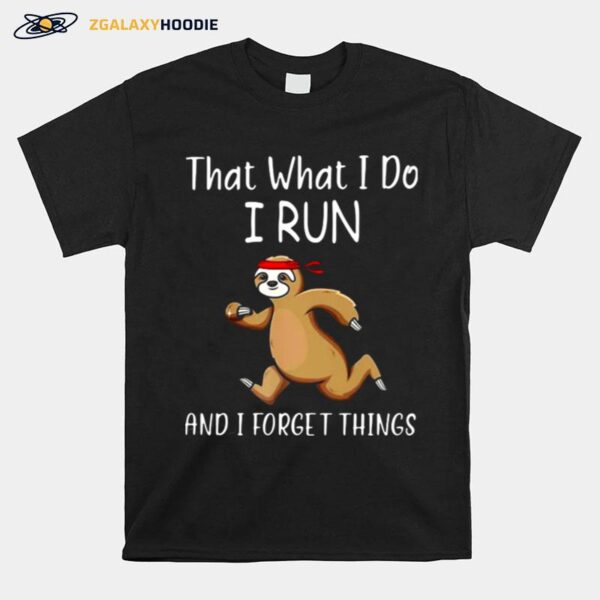 That What I Do I Run And I Forget Things Sloth T-Shirt