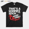 Thats A Horrible Idea What Time T-Shirt