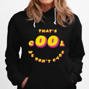 Thats Cool We Dont Care Hoodie