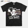 Thats Crazy Man Have You Ever Done Dmt T-Shirt