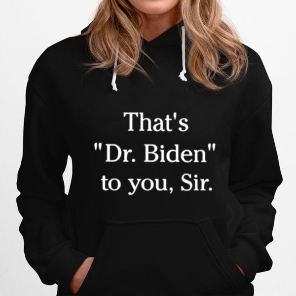 Thats Dr Biden To You Sir Hoodie