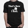 Thats How I Roll T-Shirt