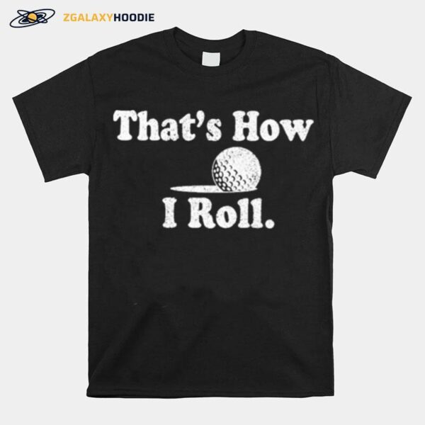 Thats How I Roll T-Shirt