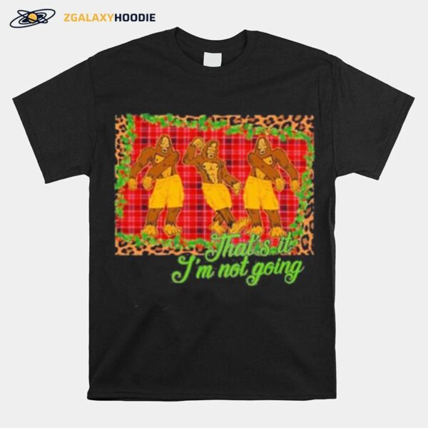 Thats It Im Not Going Bigfoot Christmas T-Shirt