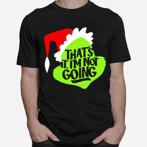 Thats It Im Not Going Grinch Christmas T-Shirt