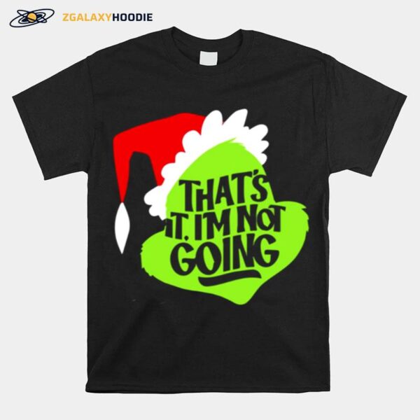 Thats It Im Not Going Grinch Christmas T-Shirt