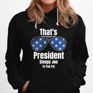 Thats President Sleepy Joe To You Pal Glass American Flag Hoodie