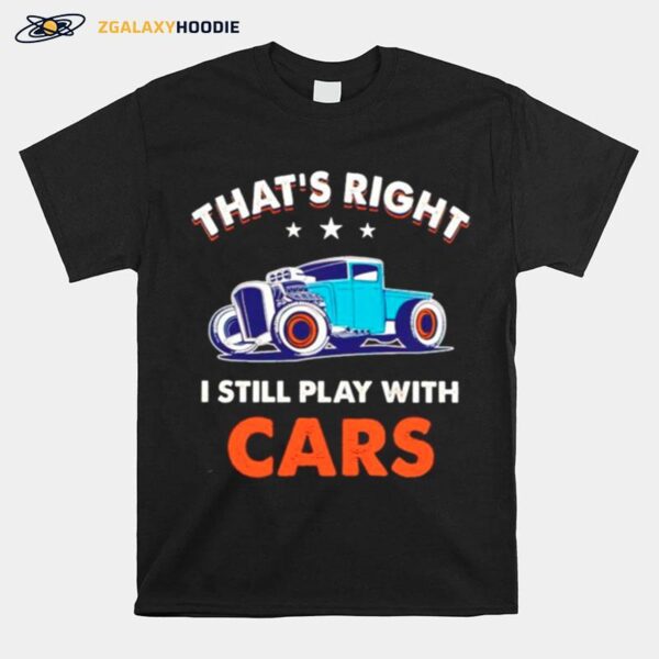 Thats Right I Still Play With Cars T-Shirt