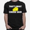 Thats What Cheese Said Swiss Grilled Cheesy T-Shirt