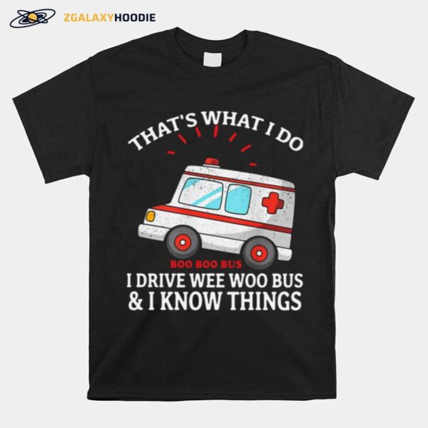 Thats What I Do Boo Boo Bus I Drive Wee Woo Bus And I Know Things T-Shirt