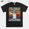 Thats What I Do I Am A Nurse I Save People And I Know Things Vintage T-Shirt