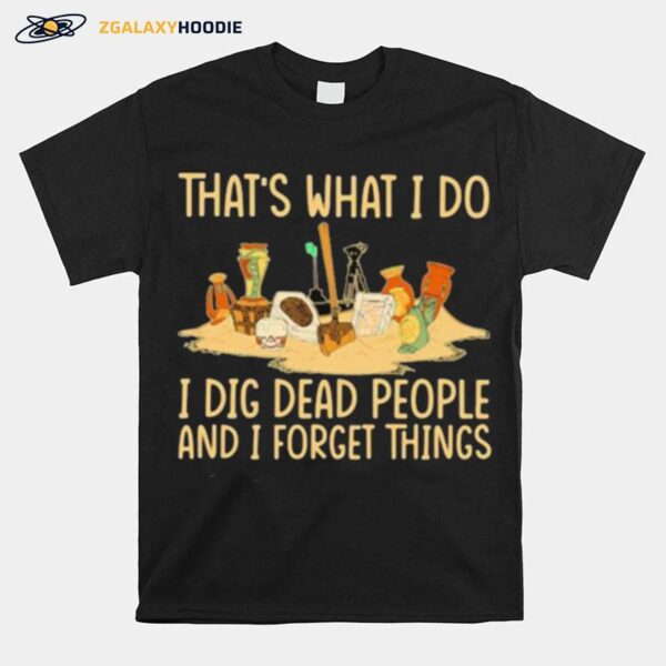 Thats What I Do I Dig Dead People And I Know Things T-Shirt