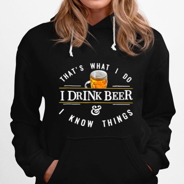 Thats What I Do I Drink Beer And I Know Things Hoodie