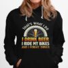 Thats What I Do I Drink Beer I Ride My Bikes And I Forget Things Hoodie