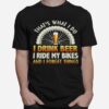 Thats What I Do I Drink Beer I Ride My Bikes And I Forget Things T-Shirt