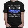 Thats What I Do I Drink Busch Light And I Know Things T-Shirt