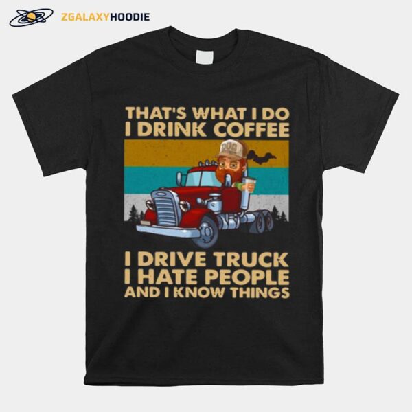 Thats What I Do I Drink Coffee I Deive Truck I Have People And I Know Things T-Shirt