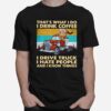 Thats What I Do I Drink Coffee I Drive Truck I Hate People And Know Things Vintage T-Shirt