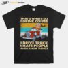 Thats What I Do I Drink Coffee I Drive Truck I Hate People And Know Things Vintage T-Shirt