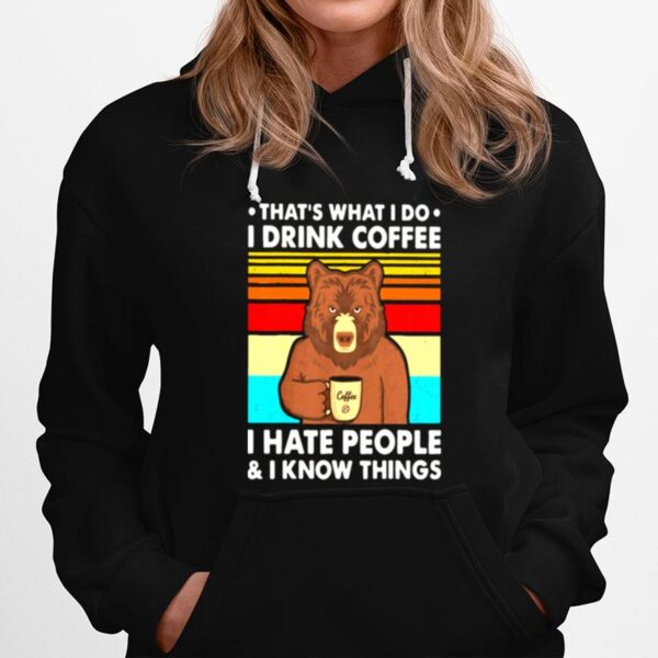 Thats What I Do I Drink Coffee I Hate People And I Know Things Bear Vintage Hoodie