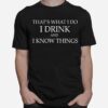 Thats What I Do I Drink I Know Things T-Shirt