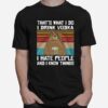 Thats What I Do I Drink Vodka I Hate People And I Know Things Vintage T-Shirt