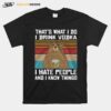 Thats What I Do I Drink Vodka I Hate People And I Know Things Vintage T-Shirt