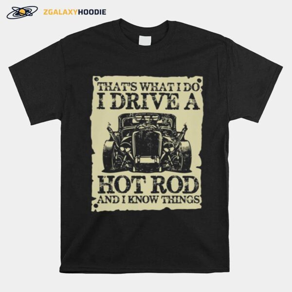 Thats What I Do I Drive A Hot Rod And I Know Things T-Shirt