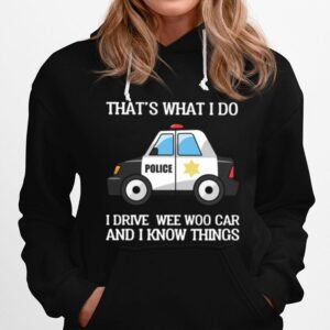 Thats What I Do I Drive Wee Woo Car And I Know Things Hoodie