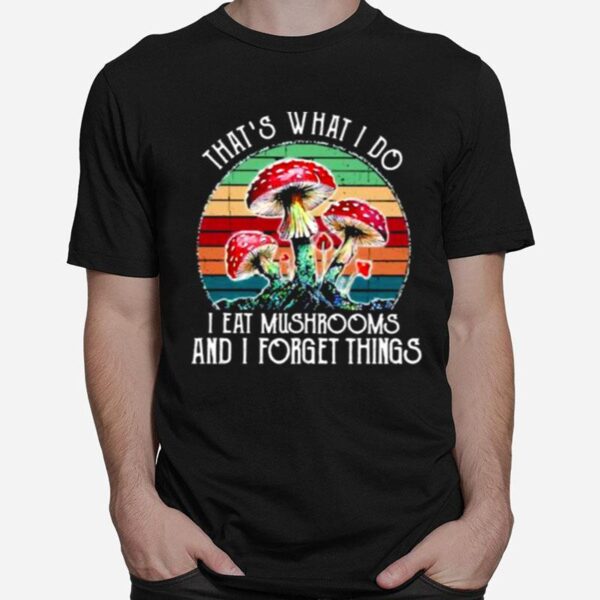 Thats What I Do I Eat Mushrooms And I Forget Things Vintage T-Shirt