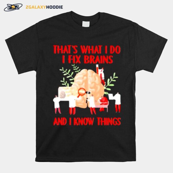 Thats What I Do I Fix Brains And I Know Things T-Shirt