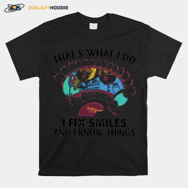 Thats What I Do I Fix Smiles And I Know Things T-Shirt