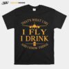 Thats What I Do I Fly I Drink Beer And I Know Things T-Shirt