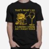 Thats What I Do I Garden I Drink And I Forget Things T-Shirt