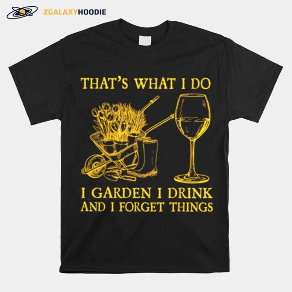 Thats What I Do I Garden I Drink And I Forget Things T-Shirt