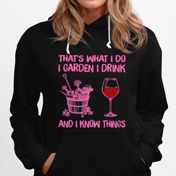 Thats What I Do I Garden I Drink And I Know Things Hoodie