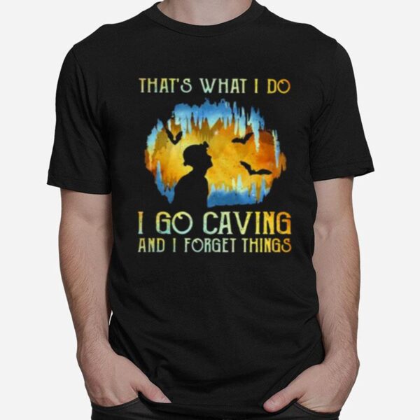 Thats What I Do I Go Caving And I Forget Things T-Shirt