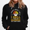 Thats What I Do I Grill I Spoil My Grandkids And I Know Things Hoodie