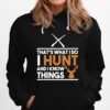 Thats What I Do I Hunt And I Know Things Hunting Hoodie