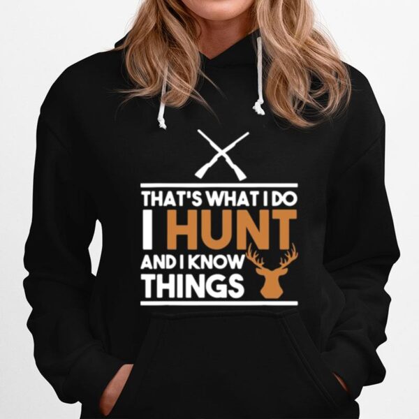 Thats What I Do I Hunt And I Know Things Hunting Hoodie