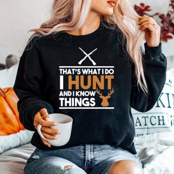 Thats What I Do I Hunt And I Know Things Hunting Sweater