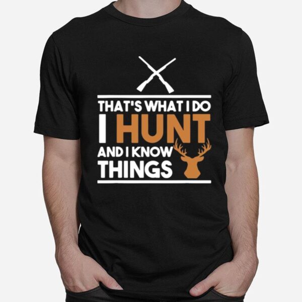 Thats What I Do I Hunt And I Know Things Hunting T-Shirt