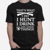 Thats What I Do I Hunt I Drink And I Know Things T-Shirt