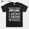 Thats What I Do I Hunt I Drink And I Know Things T-Shirt