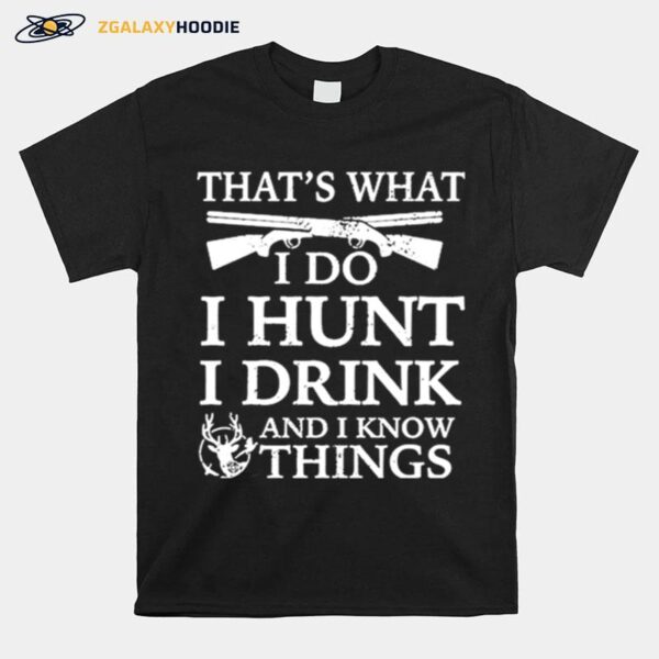 Thats What I Do I Hunt I Drink And I Know Things T-Shirt