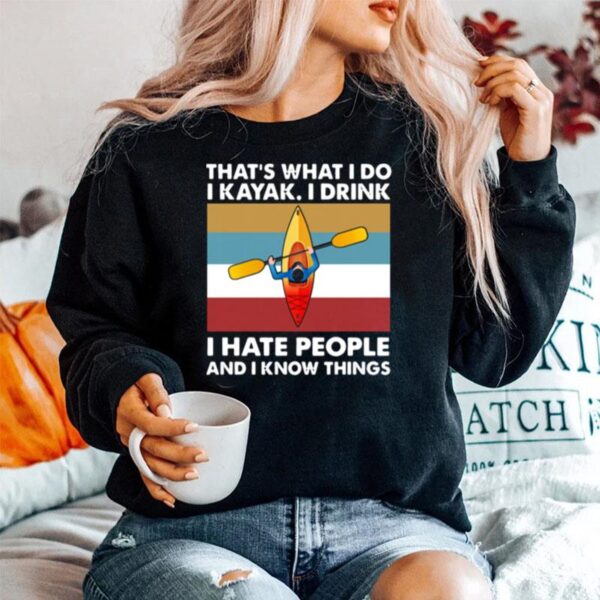 Thats What I Do I Kayak I Drink I Hate People Sweater